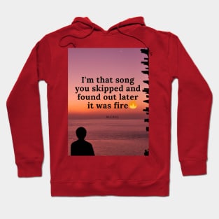 I am that song you skipped and realised it was fire Hoodie